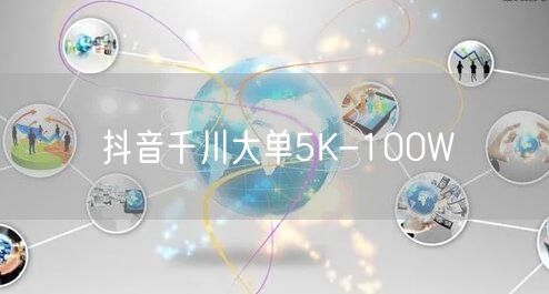 抖音千川大单5K-100W