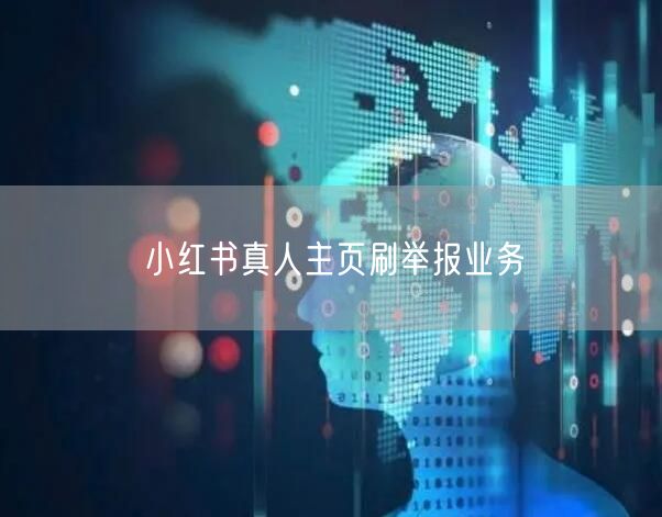 小红书真人主页刷举报业务