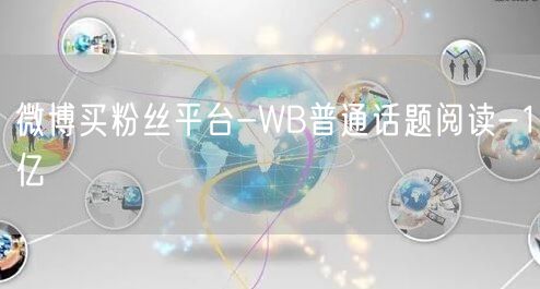 微博买粉丝平台-WB普通话题阅读-1亿