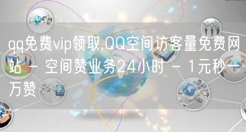 qq免费vip领取,QQ空间访客量免费网