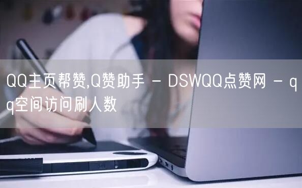 QQ主页帮赞,Q赞助手 - DSWQQ点