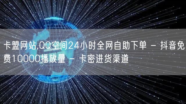 卡盟网站,QQ空间24小时全网自助下单 