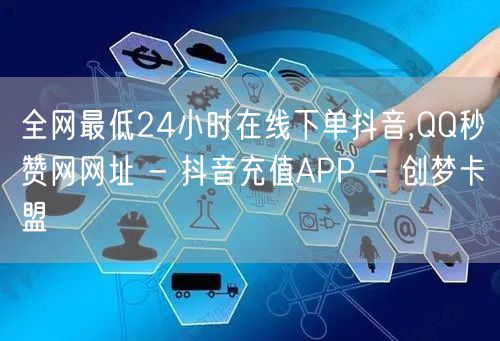 全网最低24小时在线下单抖音,QQ秒赞网