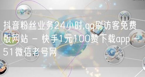 抖音粉丝业务24小时,qq刷访客免费版网