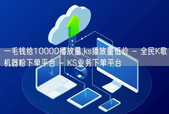 一毛钱给10000播放量,ks播放量低价