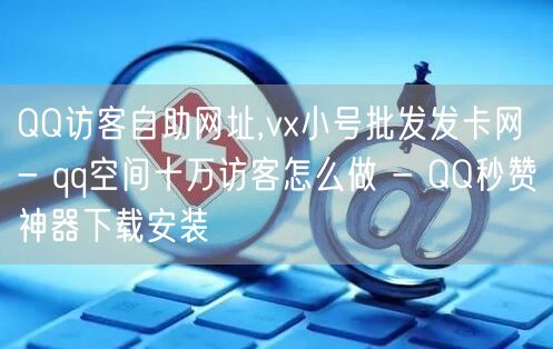 QQ访客自助网址,vx小号批发发卡网 -