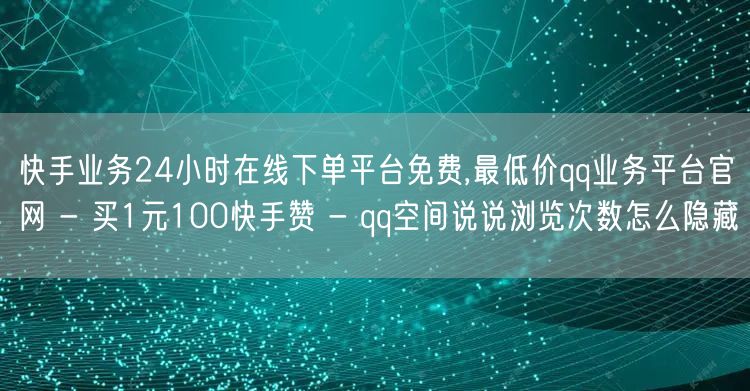 快手业务24小时在线下单平台免费,最低价