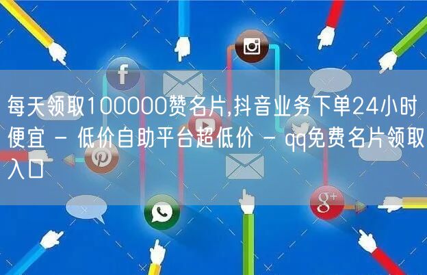 每天领取100000赞名片,抖音业务下单