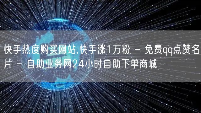 快手热度购买网站,快手涨1万粉 - 免费