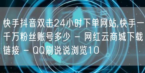 快手抖音双击24小时下单网站,快手一千万