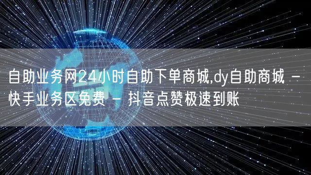 自助业务网24小时自助下单商城,dy自助