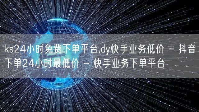 ks24小时免费下单平台,dy快手业务低