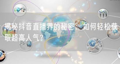 揭秘抖音直播界的秘密：如何轻松获取超高人
