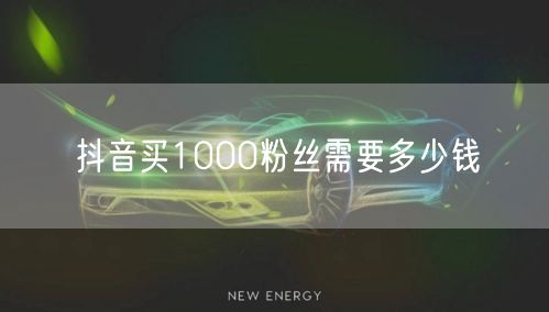 抖音买1000粉丝需要多少钱