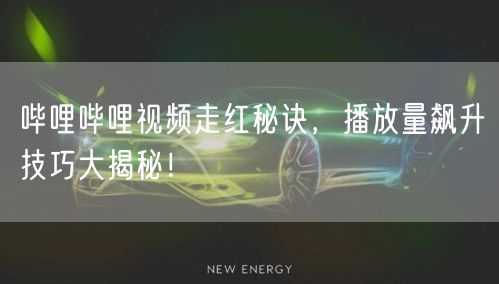 哔哩哔哩视频走红秘诀，播放量飙升技巧大揭