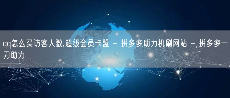 qq怎么买访客人数,超级会员卡盟 - 拼