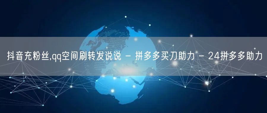 抖音充粉丝,qq空间刷转发说说 - 拼多