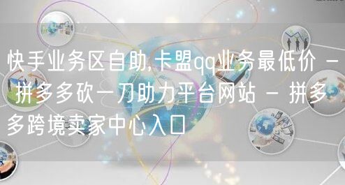 快手业务区自助,卡盟qq业务最低价 - 