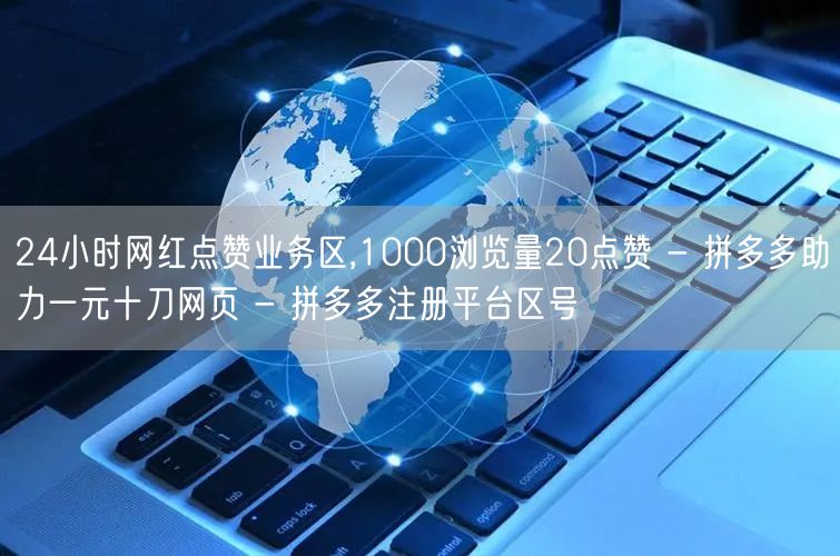 24小时网红点赞业务区,1000浏览量2