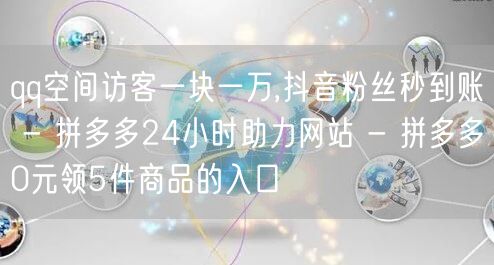 qq空间访客一块一万,抖音粉丝秒到账 -