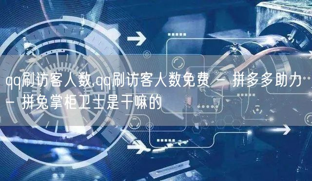 qq刷访客人数,qq刷访客人数免费 - 