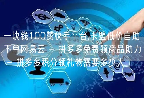 一块钱100赞快手平台,卡盟低价自助下单