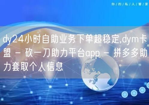 dy24小时自助业务下单超稳定,dym卡