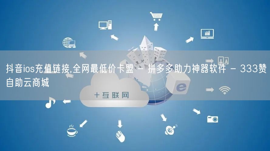 抖音ios充值链接,全网最低价卡盟 - 