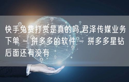 快手免费打赏是真的吗,君泽传媒业务下单 