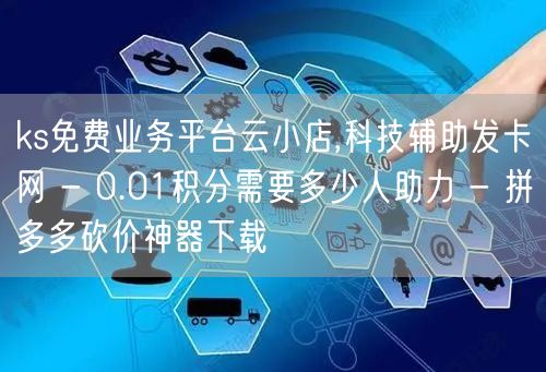 ks免费业务平台云小店,科技辅助发卡网 