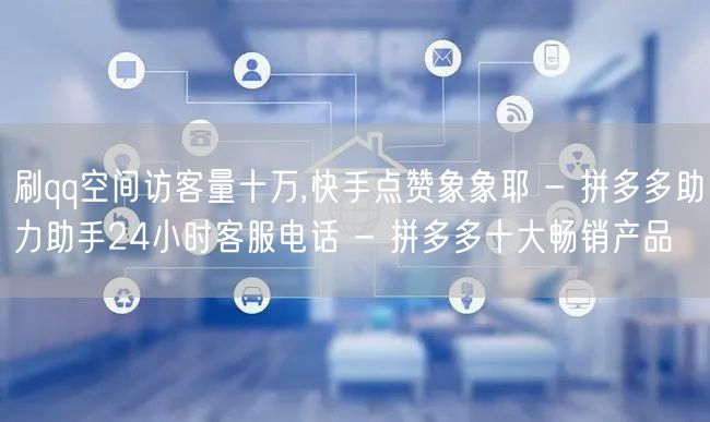刷qq空间访客量十万,快手点赞象象耶 -