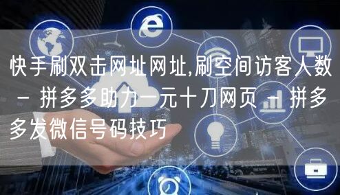 快手刷双击网址网址,刷空间访客人数 - 