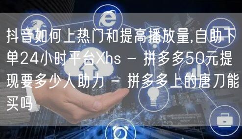 抖音如何上热门和提高播放量,自助下单24