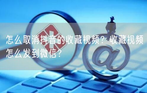 怎么取消抖音的收藏视频？收藏视频怎么发到