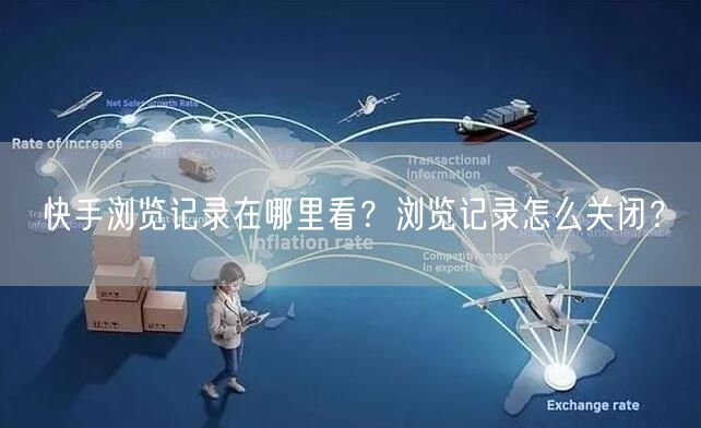 快手浏览记录在哪里看？浏览记录怎么关闭？