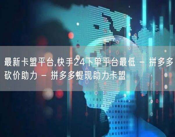 最新卡盟平台,快手24下单平台最低 - 