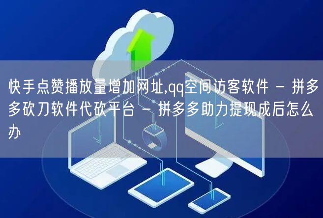 快手点赞播放量增加网址,qq空间访客软件
