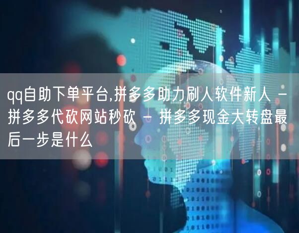 qq自助下单平台,拼多多助力刷人软件新人