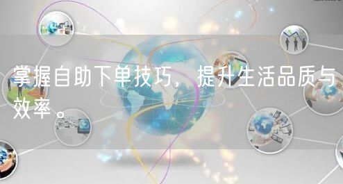 掌握自助下单技巧，提升生活品质与效率。