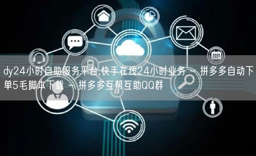 dy24小时自助服务平台,快手在线24小