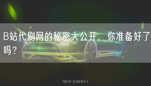 B站代刷网的秘密大公开，你准备好了吗？