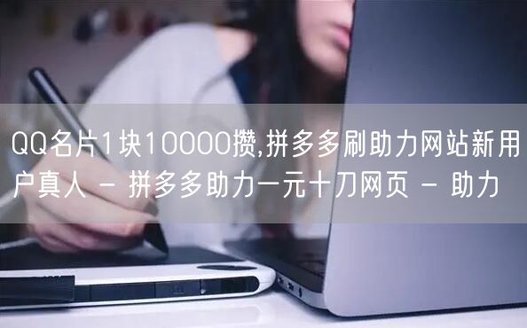 QQ名片1块10000攒,拼多多刷助力网