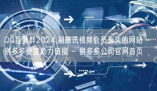 QQ互赞群2024,刷腾讯视频会员永久的