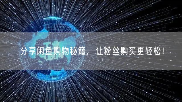 分享闲鱼购物秘籍，让粉丝购买更轻松！