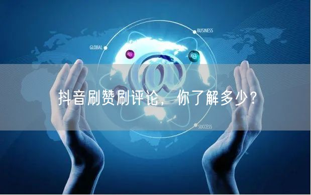 抖音刷赞刷评论，你了解多少？