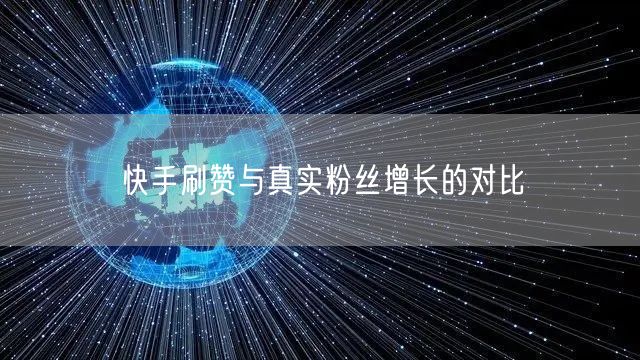 快手刷赞与真实粉丝增长的对比