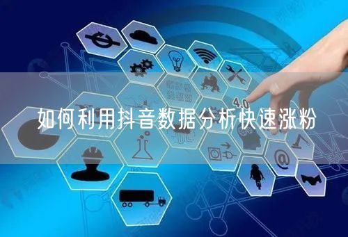 如何利用抖音数据分析快速涨粉