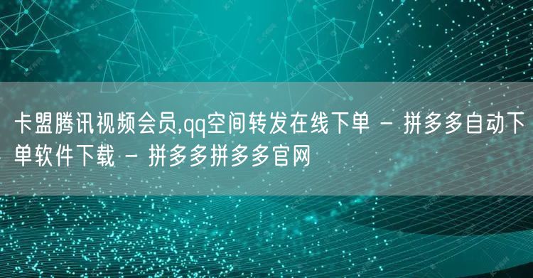 卡盟腾讯视频会员,qq空间转发在线下单 