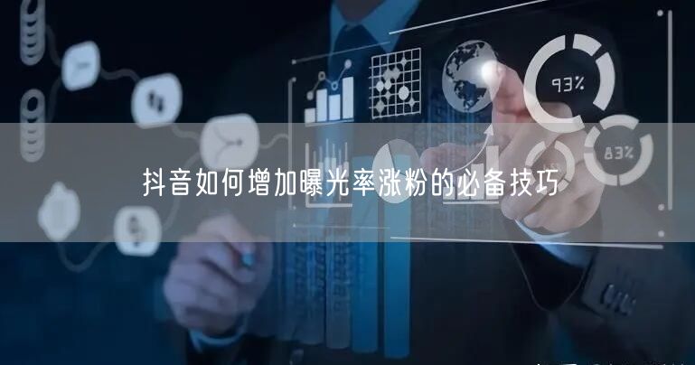 抖音如何增加曝光率涨粉的必备技巧