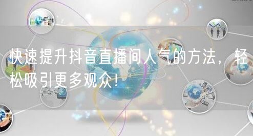 快速提升抖音直播间人气的方法，轻松吸引更